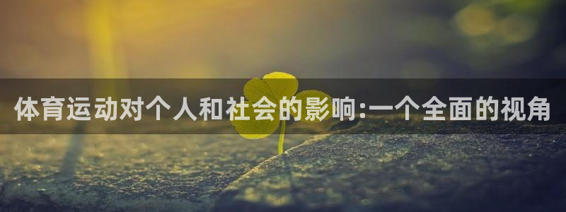 JJB竞技宝官网下载招商电话号码：体育运动对个人和社