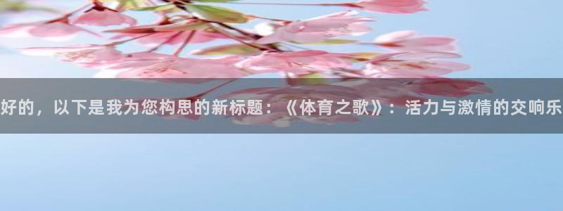JJB竞技宝官方正版app娱乐首页网站大全：好的，以
