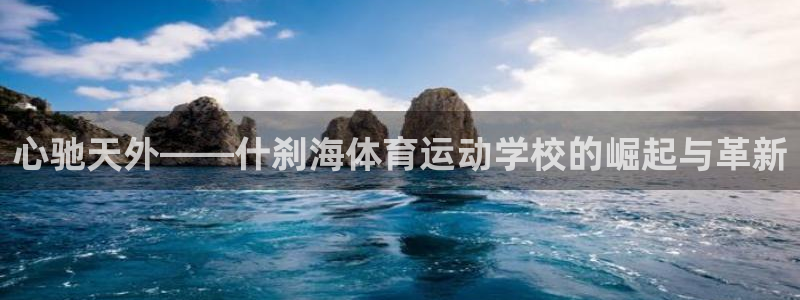 JJB竞技宝官网下载联系电话：心驰天外——什刹海体育运动学校